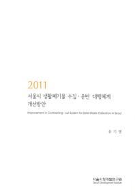 (2011) 서울시 생활폐기물 수집·운반 대행체계 개선방안 = Improvement in contracting-out system for solid waste collection in Seoul