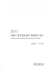(2011) 서울시 공간정보정책 개선방안 연구 = Improvement of the spatial information policy in Seoul 책표지
