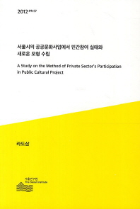 서울시의 공공문화사업에서 민간참여 실태와 새로운 모형 수립 = (A) study on the method of private sector's participation in public cultural project 책표지