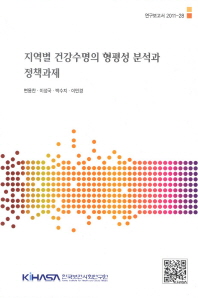 지역별 건강수명의 형평성 분석과 정책과제/ Regional differences in health expectancy in Korea and policy suggestions 책표지