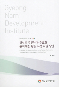 경남의 주민참여·주도형 문화예술 활동 육성 지원 방안 = (A) study on the supporting policy to the resident participation cultural activities in Gyeongnam province, Korea 책표지
