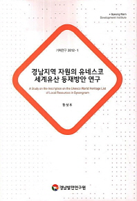 경남지역 자원의 유네스코 세계유산 등재방안 연구 = (A) study on the inscription on the Unesco world heritage list of local resources in Gyeongnam 책표지
