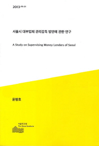 서울시 대부업체 관리감독 방안에 관한 연구 = (A) study on supervising money lenders of Seoul 책표지