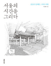 서울의 시간을 그리다 : 풍경과 함께한 스케치 여행 책표지