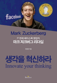 (IT 천재 페이스북 창업자) 마크 저크버그 리더십 = Mark Zuckerberg : innovate your thinking : 생각을 혁신하라