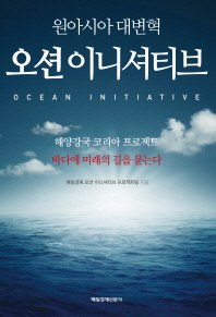 (원아시아 대변혁) 오션 이니셔티브 : 해양강국 코리아 프로젝트 바다에 미래의 길을 묻는다 = Ocean initiative 책표지