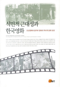 식민적 근대성과 한국영화 : 조선영화와 충무로 영화의 역사적 문화 상상 = Colonial modernity and Korean cinema : the imagination of historical culture in Chosun cinema and Chungmuro cinema 책표지
