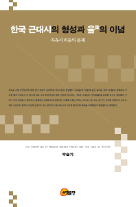 한국 근대시의 형성과 율(律)의 이념 = (The) formation of modern Korean poetry and the idea of rhythm : 자유시 리듬의 문제 책표지