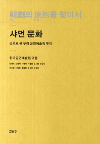 韓劇의 原形을 찾아서 : 샤먼문화: 굿으로 본 우리 공연예술의 뿌리 책표지