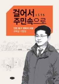 걸어서 주민 속으로 : 인천 동구 변화의 바람 조택상 구청장 책표지